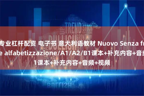 专业杠杆配资 电子书 意大利语教材 Nuovo Senza frontiere alfabetizzazione/A1/A2/B1课本+补充内容+音频+视频