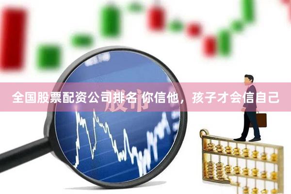 全国股票配资公司排名 你信他，孩子才会信自己